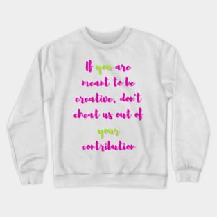 If You are Meant to be Creative - Lifes Inspirational Quotes Crewneck Sweatshirt